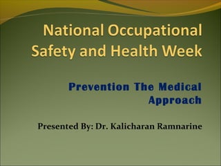 Prevention The Medical
Approach
Presented By: Dr. Kalicharan Ramnarine
 