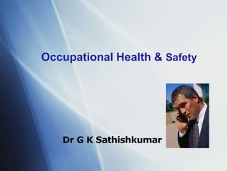 Occupational Health & Safety
Dr G K Sathishkumar
 