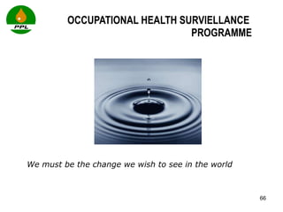 OCCUPATIONAL HEALTH SURVIELLANCE  PROGRAMME We must be the change we wish to see in the world 