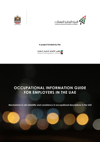 A project funded by the:
OCCUPATIONAL INFORMATION GUIDE
FOR EMPLOYERS IN THE UAE
Mechanisms to aid reliability and consistency in occupational descriptions in the UAE
 