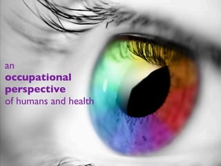an
occupational
perspective
of humans and health
 