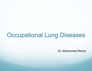 Occupational Lung Diseases
Dr. Mohammad Rehan
 