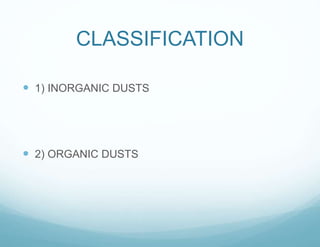 CLASSIFICATION
 1) INORGANIC DUSTS
 2) ORGANIC DUSTS
 