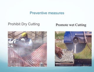 Prohibit Dry Cutting Promote wet Cutting
Preventive measures
 
