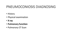 PNEUMOCONIOSIS DIAGNOSING
• History
• Physical examination
• X ray
• Pulmonary function
• Pulmonary CT Scan
 