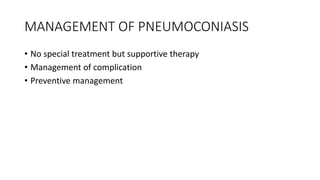 MANAGEMENT OF PNEUMOCONIASIS
• No special treatment but supportive therapy
• Management of complication
• Preventive management
 
