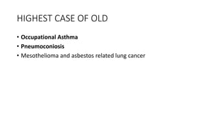 HIGHEST CASE OF OLD
• Occupational Asthma
• Pneumoconiosis
• Mesothelioma and asbestos related lung cancer
 