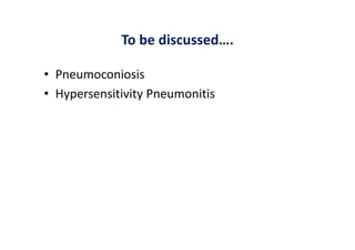 To be discussed….
• Pneumoconiosis
• Hypersensitivity Pneumonitis
 