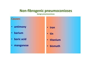 Non‐fibrogenic pneumoconioses
benign pneumoconioses
Causes:
• antimony
• barium
• boric acid
• manganese
• iron
• tin
• titanium
• bismuth
 