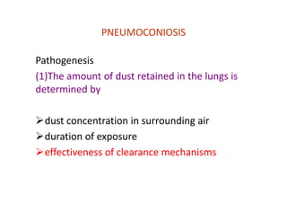 PNEUMOCONIOSIS
Pathogenesis
(1)The amount of dust retained in the lungs is
determined by
dust concentration in surrounding air
duration of exposure
effectiveness of clearance mechanisms
 
