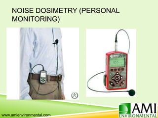 NOISE DOSIMETRY (PERSONAL
MONITORING)
www.amienvironmental.com
 