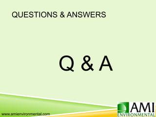 QUESTIONS & ANSWERS
Q & A
www.amienvironmental.com
 