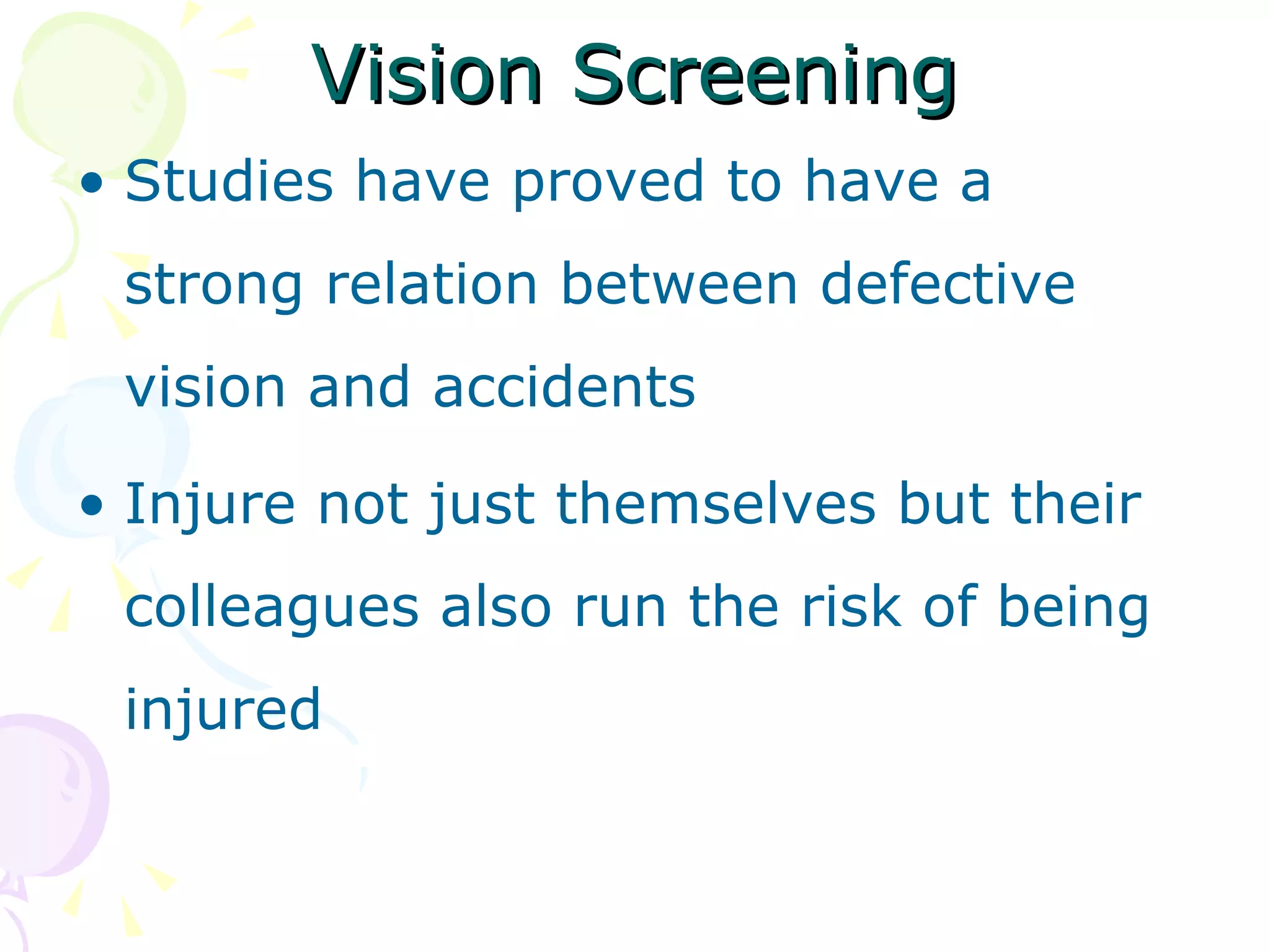 Vision Screening Studies have proved to have a strong relation between defective vision and accidents Injure not just themselves but their colleagues also run the risk of being injured 
