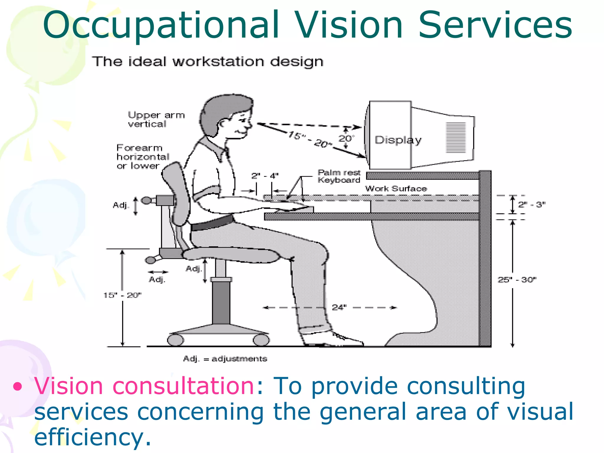 Occupational Vision Services Vision consultation : To provide consulting services concerning the general area of visual efficiency. 