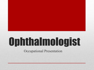 Ophthalmologist
Occupational Presentation
 