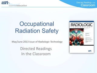 Occupational
Radiation Safety
Directed Readings
In the Classroom
May/June 2013 issue of Radiologic Technology
 