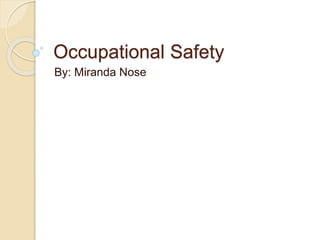 Occupational Safety
By: Miranda Nose
 
