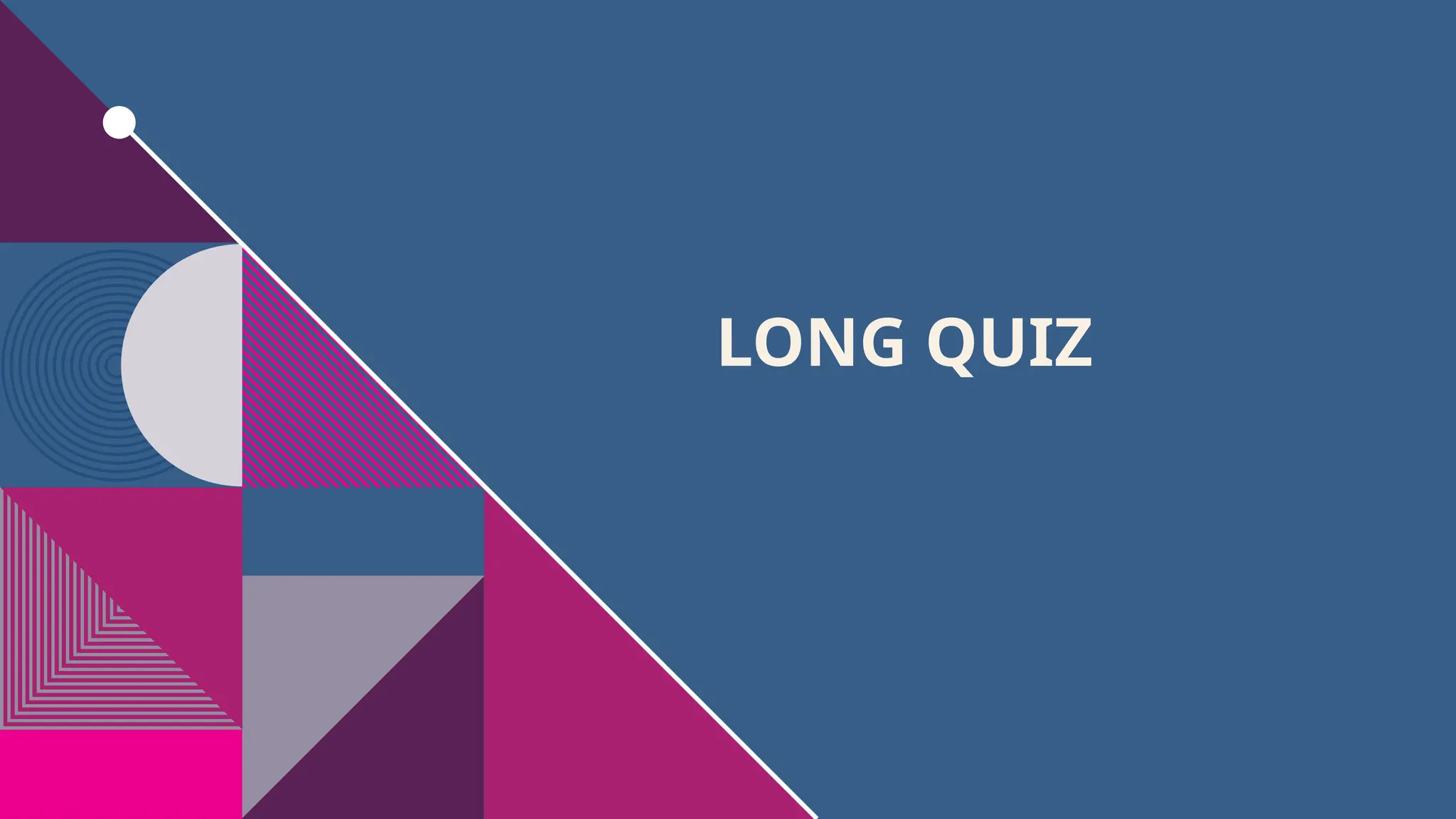 LONG QUIZ
 