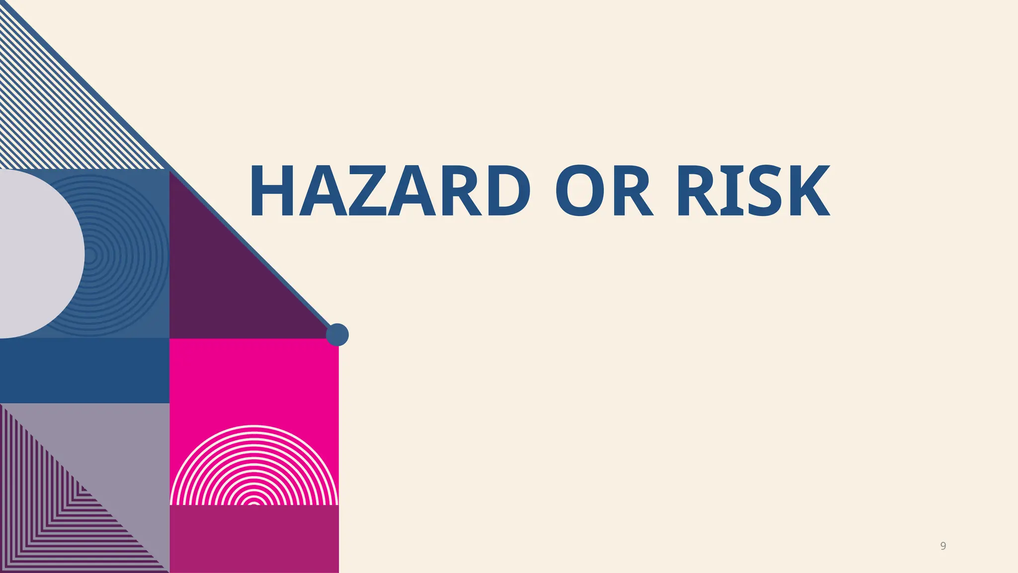 9
HAZARD OR RISK
 
