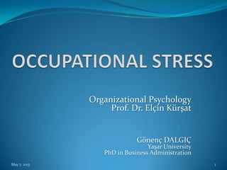 Organizational Psychology
Prof. Dr. Elçin Kürşat
Gönenç DALGIÇ
Yaşar University
PhD in Business Administration
May 7, 2013 1
 