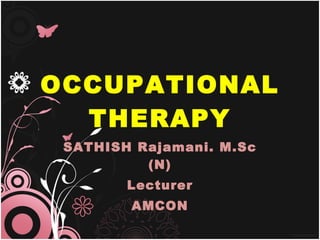OCCUPATIONAL THERAPY SATHISH Rajamani. M.Sc (N) Lecturer AMCON 