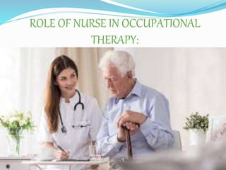 ROLE OF NURSE IN OCCUPATIONAL
THERAPY:
 
