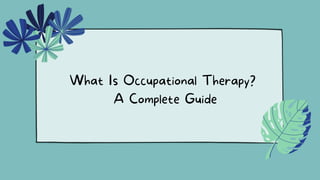 What Is Occupational Therapy?
A Complete Guide
 