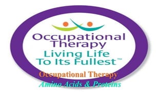 Occupational Therapy
Amino Acids & Proteins
 