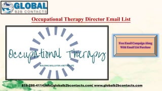 Occupational Therapy Director Email List
816-286-4114|info@globalb2bcontacts.com| www.globalb2bcontacts.com
Free Email Campaign Along
With Email List Purchase
 
