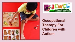 Occupational
Therapy For
Children with
Autism
 