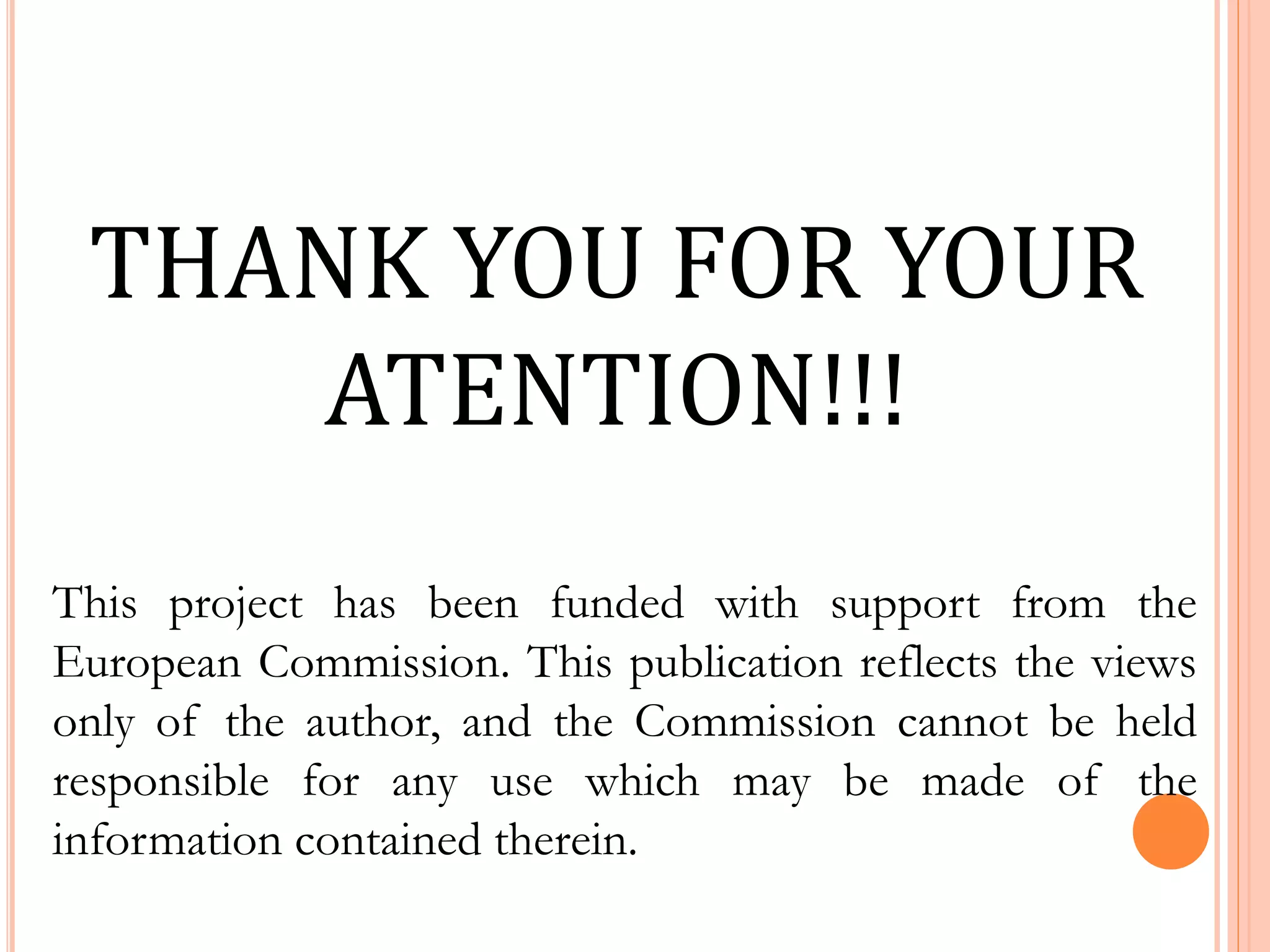 THANK YOU FOR YOUR
ATENTION!!!
This project has been funded with support from the
European Commission. This publication reflects the views
only of the author, and the Commission cannot be held
responsible for any use which may be made of the
information contained therein.
 