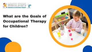 What are the Goals of
Occupational Therapy
for Children?
 