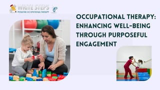 OCCUPATIONAL THERAPY:
ENHANCING WELL-BEING
THROUGH PURPOSEFUL
ENGAGEMENT
 