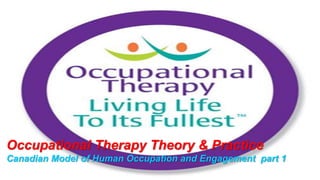 Occupational Therapy Theory & Practice
Canadian Model of Human Occupation and Engagement part 1
 