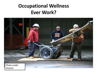 Occupational Wellness
                 Ever Work?




Photo credit.
Vincent
 