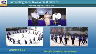 Top Management Involvement matters
Northern Region – March 2011
Energising lives at workplace & beyond…
Corporate H S S E
 