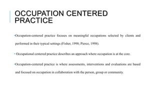 Occupation Centered Practice or Occupation Based Intervention | PPTX