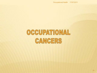 17/07/2011
Occupational Health
31
1. SKIN CANCERS
75% of skin cancers are
occupational
Main causes:
Tar
X-Rays
Oils a...