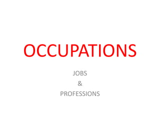 OCCUPATIONS
JOBS
&
PROFESSIONS
 