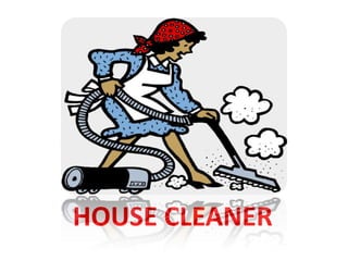 HOUSE CLEANER
 