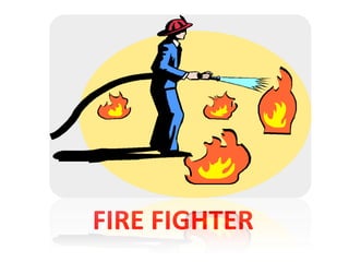 FIRE FIGHTER
 