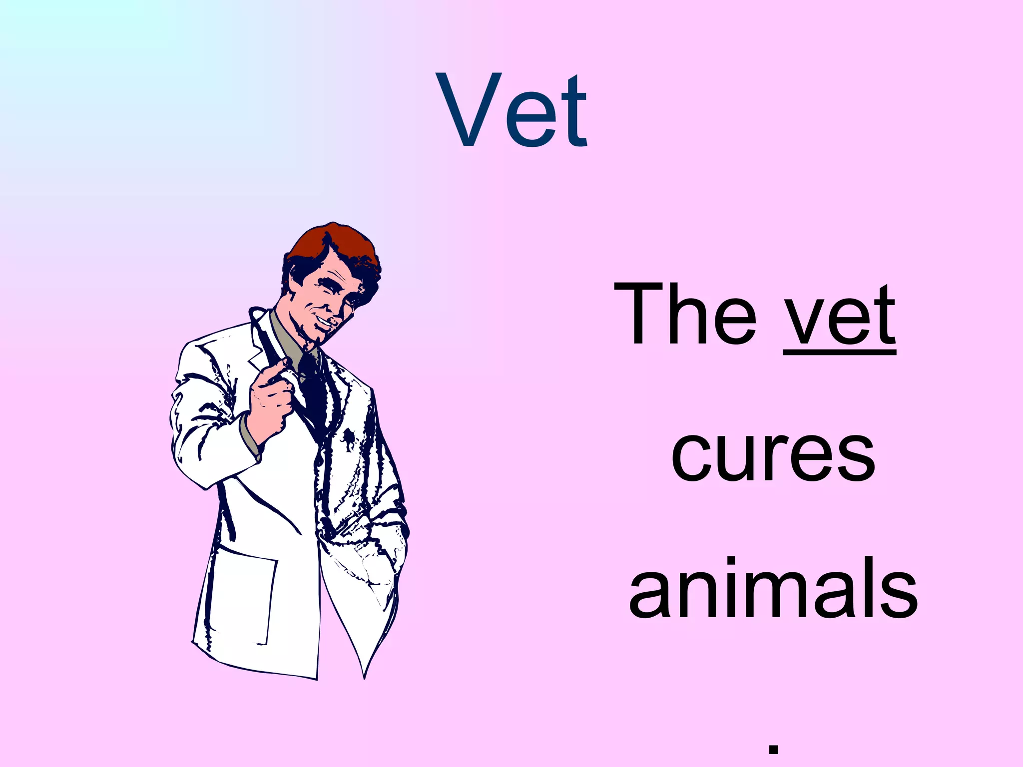 V et The  vet  cures animals. 