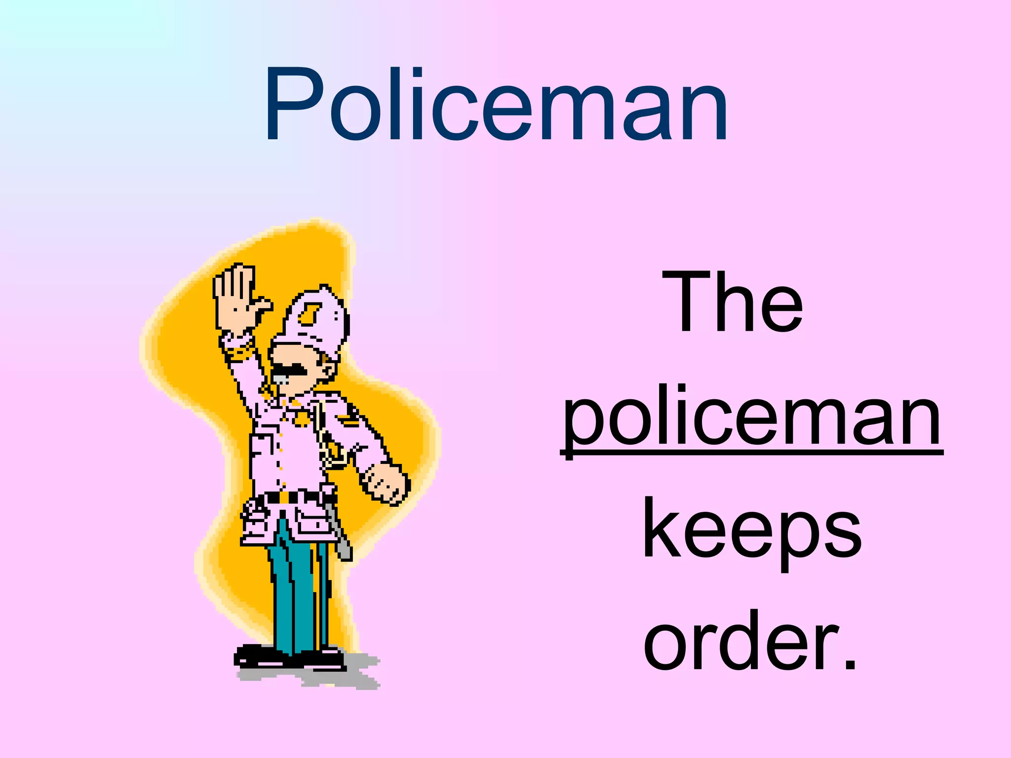 Policeman The  policeman  keeps order. 