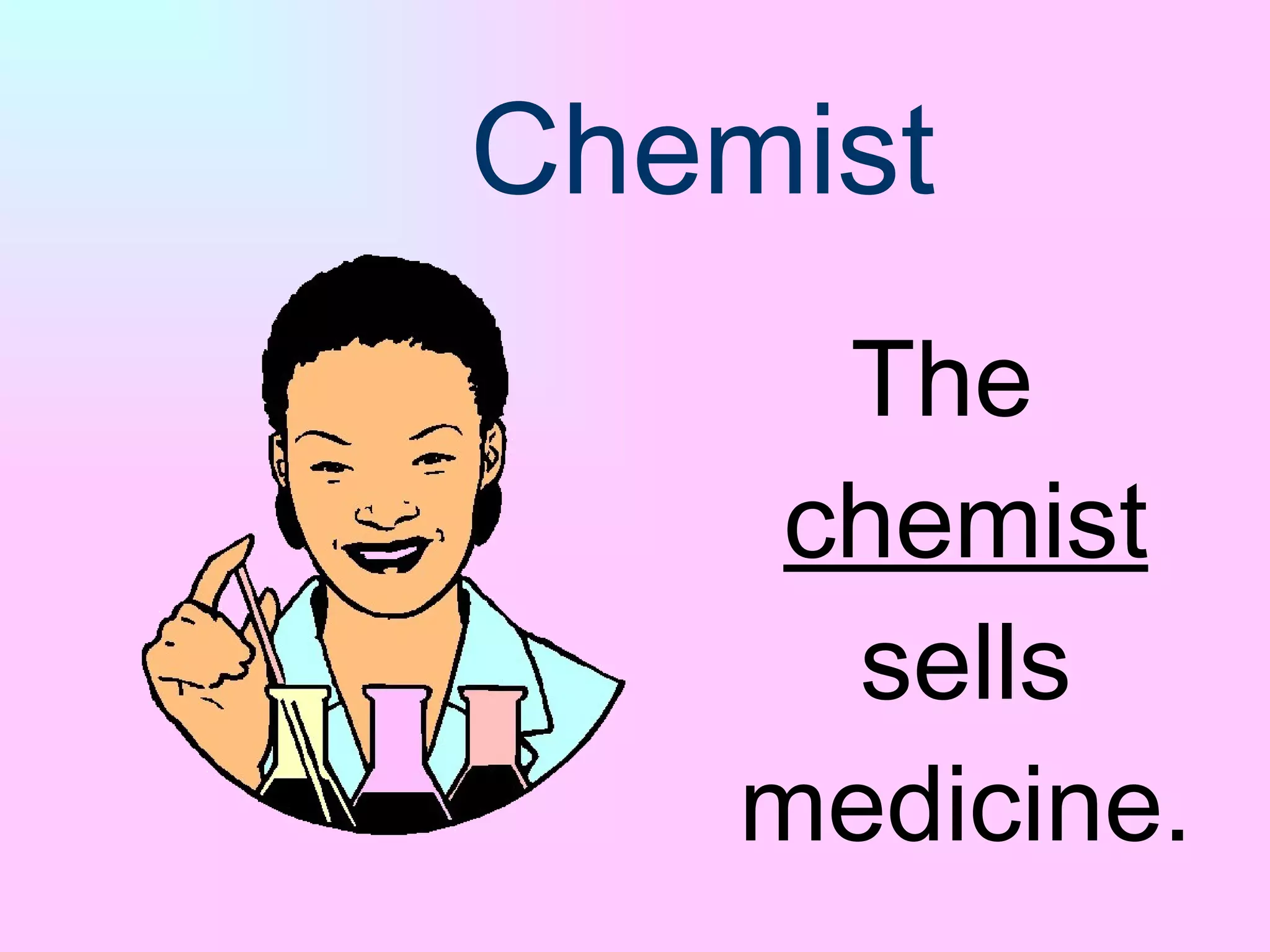 Chemist The  chemist  sells medicine. 