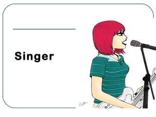 Singer
 