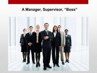 A Manager, Supervisor, “Boss”
 
