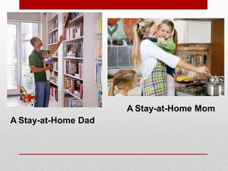 A Stay-at-Home Mom
A Stay-at-Home Dad
 