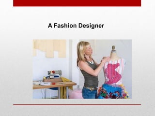 A Fashion Designer
 