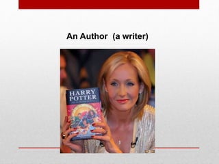 An Author (a writer)
 