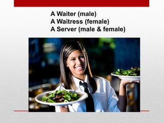 A Waiter (male)
A Waitress (female)
A Server (male & female)
 